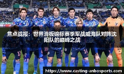 焦点战报:世界滑板锦标赛季军战威海队对阵沈阳队的巅峰之战