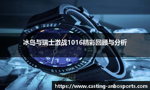 冰岛与瑞士激战1016精彩回顾与分析